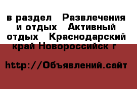  в раздел : Развлечения и отдых » Активный отдых . Краснодарский край,Новороссийск г.